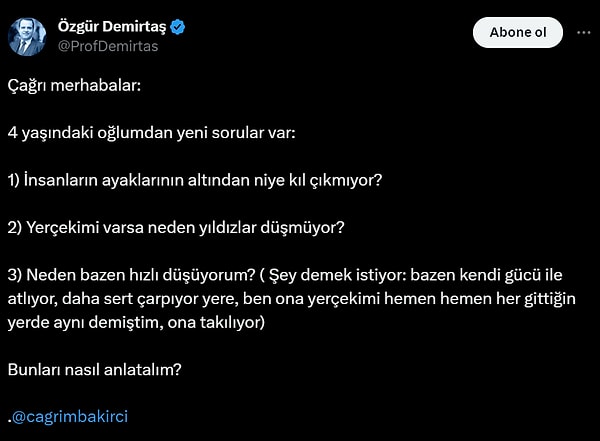 Özgür Demirtaş'ın 4 yaşındaki oğlu her 4 yaştaki çocuk gibi dünyaya karşı meraklı ve çocukların güzel dünyalarına ait sorular yöneltiyor. Demirtaş da konusunda ne kadar uzman olursa olsun, bir baba olarak yer yer cevap vermekte zorlanıyor. Bu yüzde o da bilimsel konuları uzmanına yönlendiriyor.