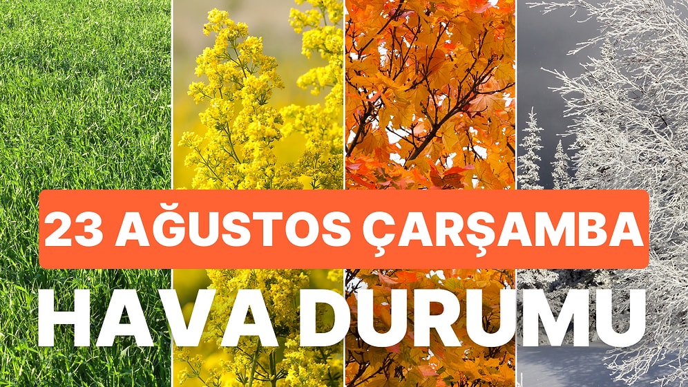 23 Ağustos Çarşamba Hava Durumu: İstanbul, Ankara, İzmir ve İl İl Hava Durumu!