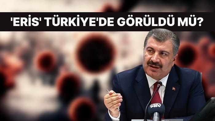 Covid-19'un Yeni Varyantı Eris Türkiye'de Görüldü mü? Sağlık Bakanı Fahrettin Koca'dan Açıklama Geldi
