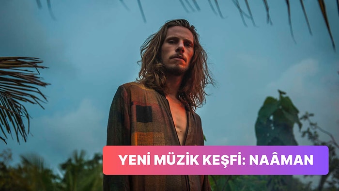 Yeni Müzik Keşiflerinde Bugün: Naâman'ın Dinlediğinize Mutlu Olacağınız 13 Şarkısı