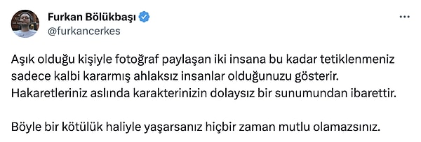 Furkan Bölükbaşı ise "Böyle bir kötülük haliyle yaşarsanız hiçbir zaman mutlu olamazsınız" dedi.