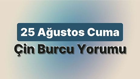 25 Ağustos Cuma Çin Burcuna Göre Günün Nasıl Geçecek?