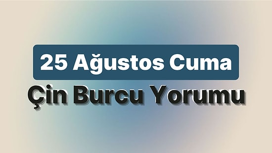 25 Ağustos Cuma Çin Burcuna Göre Günün Nasıl Geçecek?