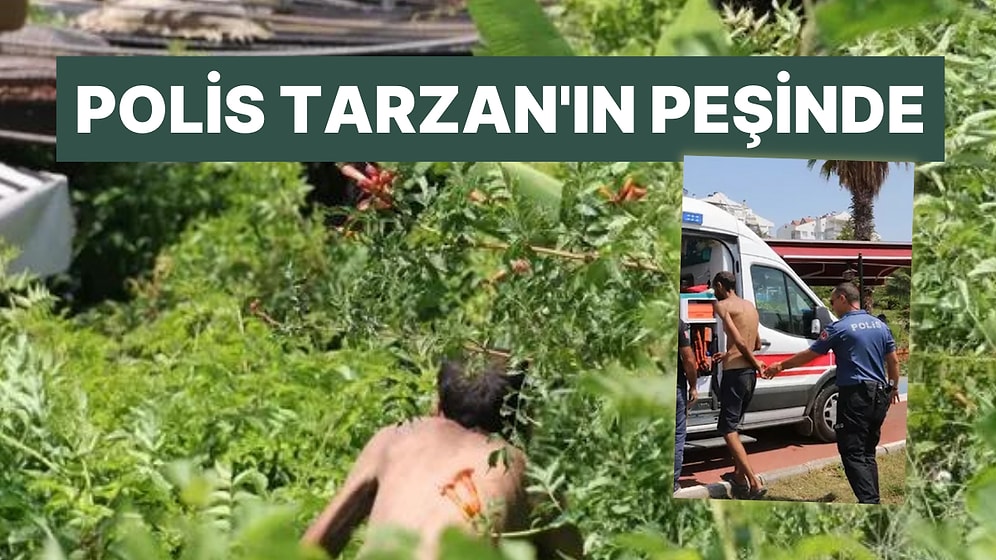 Antalya'da 'Tarzan' Alarmı: Polisleri Peşine Takıp Uzun Süre Uğraştırdı