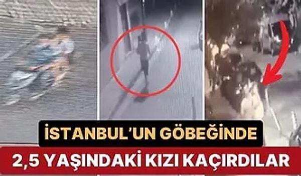 İstanbul'un Göbeğinde 2,5 Yaşındaki Kız Çocuğunu Kaçırdılar!
