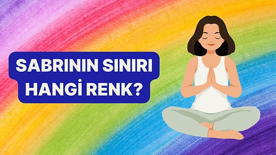 Senin Sabrının Sınırı Hangi Renkle Uyumlu?