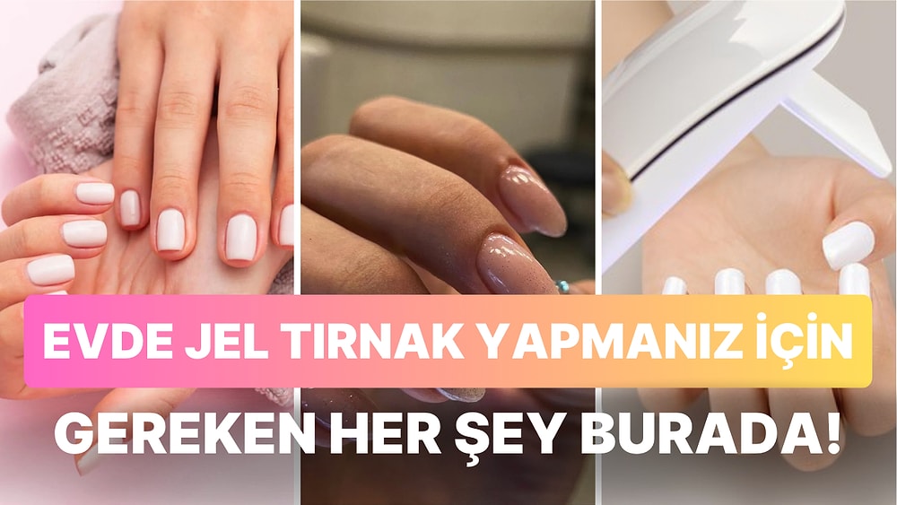 Bütün Kızlar Toplansın: Evde Jel Tırnak Nasıl Yapılır, Anlatıyoruz!