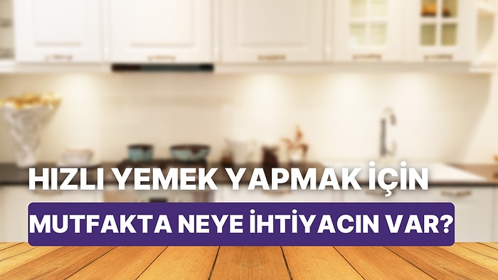 Daha Kısa Sürede Yemekler Yapabilmek İçin Mutfakta Neye İhtiyacın Var?