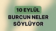 Günlük Burç Yorumuna Göre 10 Eylül Pazar Günün Nasıl Geçecek?