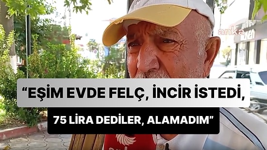 65 Yaş Aylığı Alan Vatandaş: 'Karım Evde Felç, İncir İstedi Benden, 75 Lira Dediler 1 Kilo İncir Alamadım'