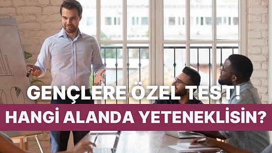 Gençlere Özel Test: Senin Doğal Yeteneğin Hangi Alanda?