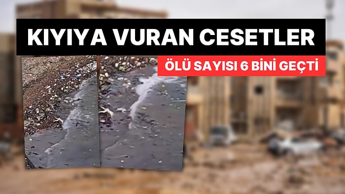 Büyük Sel Felaketinde Ölü Sayısı 6 Bini Geçti: Cesetler Kıyıya Vurmaya Başladı