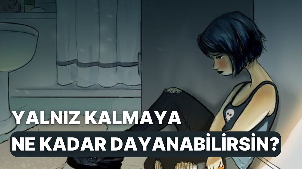 Bu Hayatta Tek Başına Olmaya Ne Kadar Dayanabilirsin?