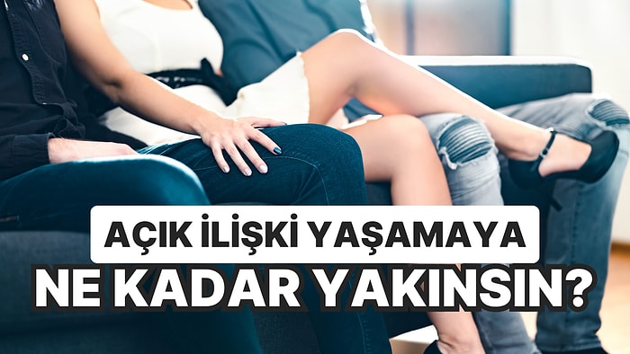 Açık İlişki Yaşamaya Ne Kadar Yakınsın?