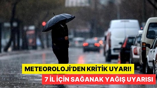 Bu Bölgede Yaşayanlar Dikkat: 7 İl İçin Sağanak Yağış Uyarısı