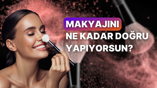 Sen Makyajını Ne Kadar Doğru Yapıyorsun? Bu Testten Tam Puan Alabilecek misin?