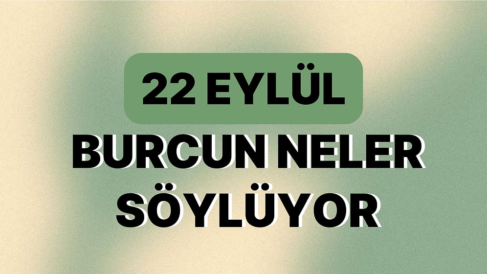 Günlük Burç Yorumuna Göre 22 Eylül Cuma Günün Nasıl Geçecek?