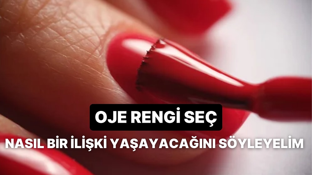 Oje Rengi Seç, Nasıl Bir İlişki Yaşayacağını Söyleyelim!