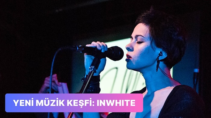 Yeni Müzik Keşfi: InWhite'ın Mutlaka Dinlemeniz Gereken 15 Şarkısı