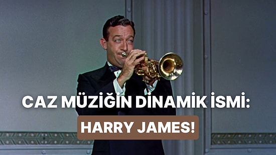 Caz Müziğin En İyilerinden: Harry James'in Arkada Çalabileceğin 12 Eseri