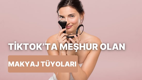 Bu Zamana Kadar Ne Yapıyorduk Biz? TikTok'tan Öğrendiğimiz 10 Makyaj Hilesi