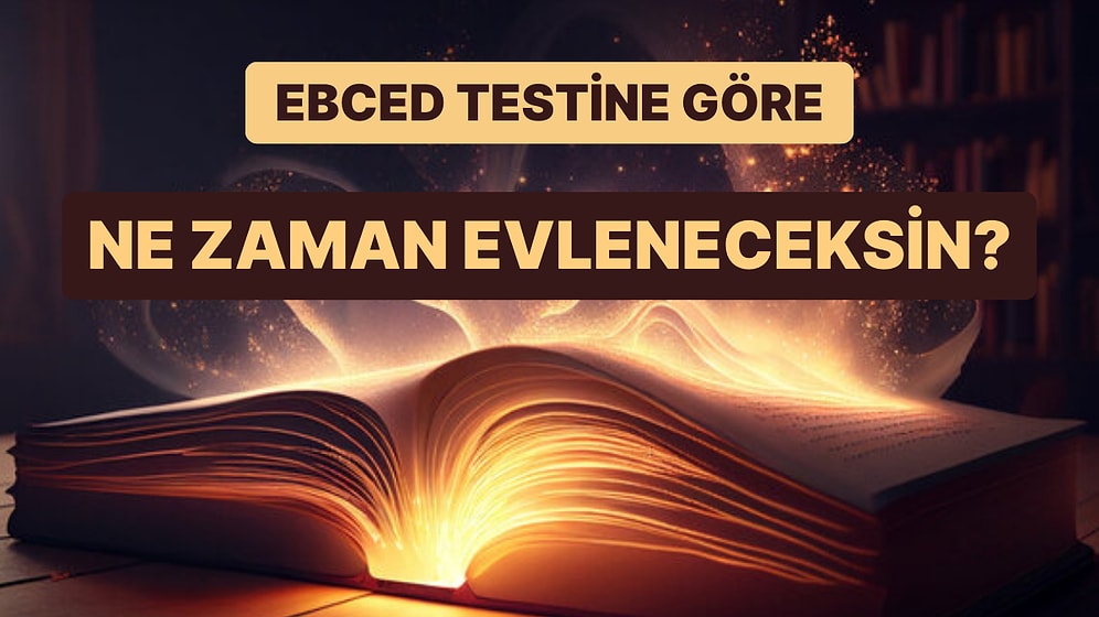 Ebced Şifre Testine Göre Senin Evleneceğin Tam Tarihi Söylüyoruz!