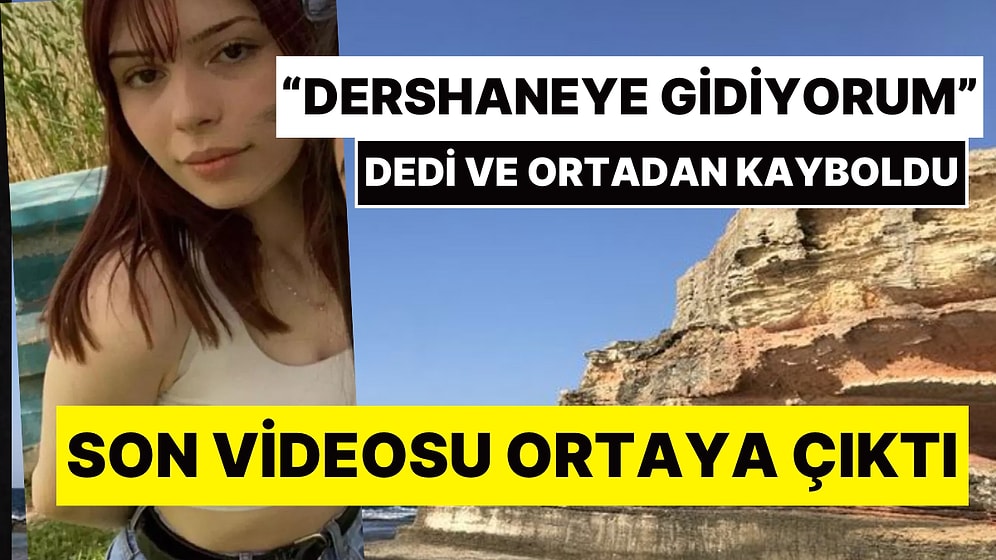 "Dershaneye Gidiyorum" Diye Evden Çıkıp Kaybolmuştu: Açelya Yıldırım'ın Son Videosu Ortaya Çıktı