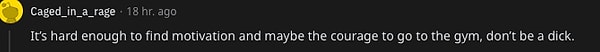 "Motivasyon bulmak yeterince zor ve hatta spor salonuna gitmek için cesaret bulmak da zor. Pislik olmayın."