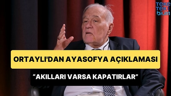 İlber Ortaylı'dan Ayasofya Açıklaması: 'Akılları Varsa Kapatırlar'