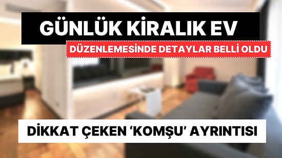 Günlük Kiralık Ev Düzenlemesinde Detaylar Belli Oldu: Ruhsat, Komşu Onayı, Kimlik Verme