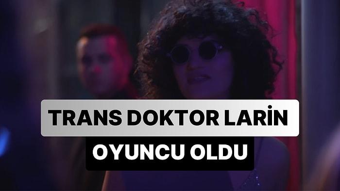 Trans Doktor Larin, Oyuncu Oldu: Deniz Çakır ve Bade İşcil'in Başrolünde Olduğu 'Aslında Özgürsün'de Oynadı