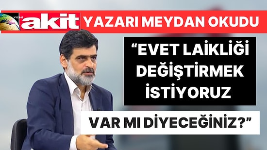 Yeni Akit Yazarı Ali Karahasanoğlu Meydan Okudu: "Laikliği Değiştirmek İstiyoruz, Var mı Diyeceğiniz?"