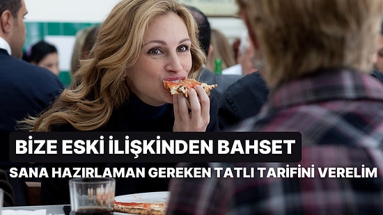 Bize Eski İlişkinden Bahset Sana Hazırlaman Gereken Tatlı Tarifini Verelim!