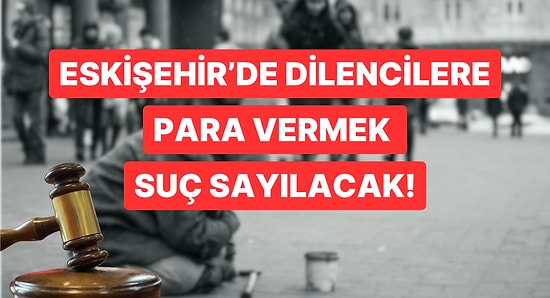 Dilencilere Para Vermek Yasaklandı! Eskişehir Valiliği'nden İlginç Karar