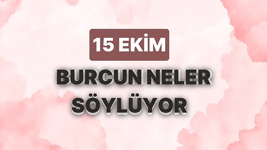 Günlük Burç Yorumuna Göre 15 Ekim Pazar Günün Nasıl Geçecek?
