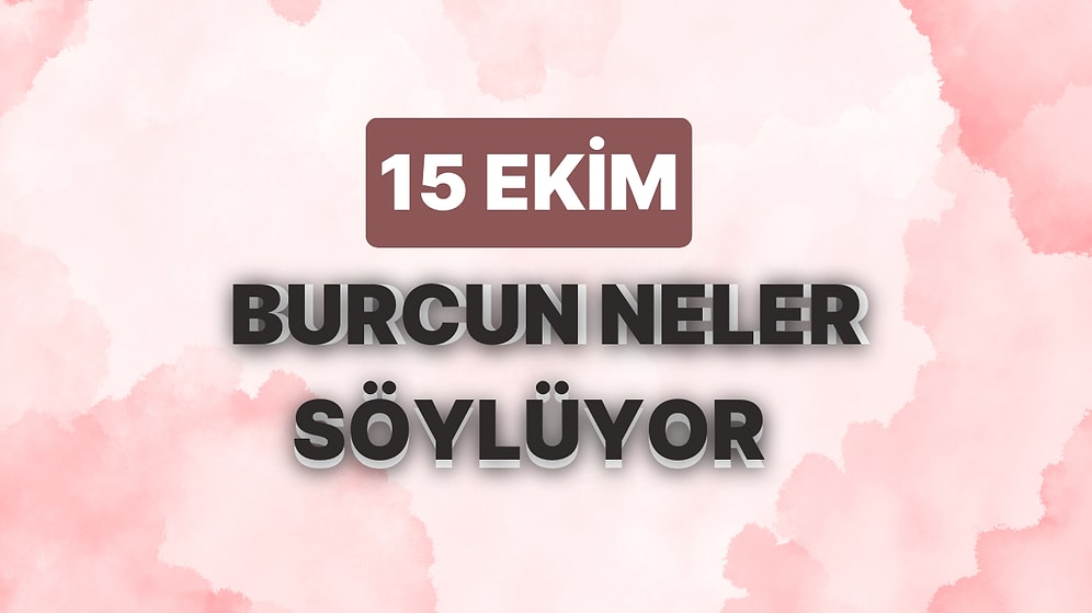 Günlük Burç Yorumuna Göre 15 Ekim Pazar Günün Nasıl Geçecek?