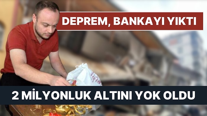 Deprem Bankayı Yıktı: Kasadaki 2 Milyonluk Altın Kayboldu