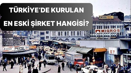 Türkiye’de Kurulan İlk Şirketi Bulabilecek misin?
