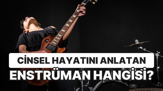 Cinsel Hayatını Anlatan Enstrüman Hangisi?