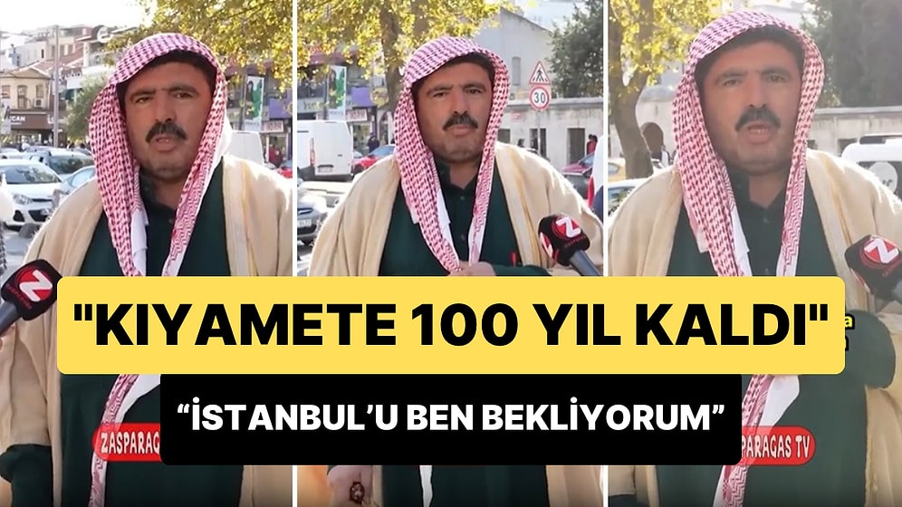 'Türkiye'yi Uyarmaya Geldim' Diyen Adam: 'Kıyamete 100 Sene Kaldı, İstanbul'u Ben Bekliyorum'