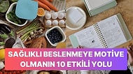 Daha Sağlıklı Beslenmek İçin Kendinizi Motive Etmenin 10 Etkili Yöntemi