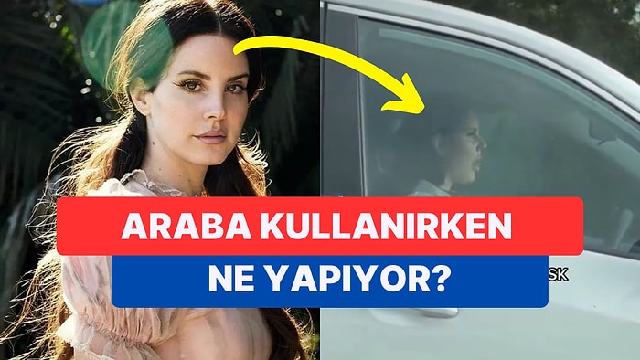 Son Zamanlarda Kafaları Karıştıran Melankoli Kraliçesi Lana Del Rey'in Araba Sürüşü Sosyal Medyayı İkiye Böldü