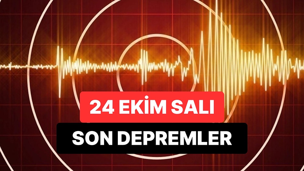Yine Deprem mi Oldu? 24 Ekim 2023 Salı AFAD ve Kandilli Rasathanesi Son Depremler Listesi