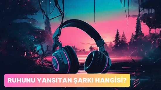 Senin Ruhunu Yansıtan Şarkı Hangisi?