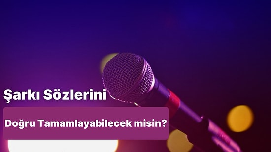 Ben Her Şarkıyı Ezbere Bilirim Diyenler Bu Teste! Şarkı Sözlerini Doğru Tamamlayabilecek misin?