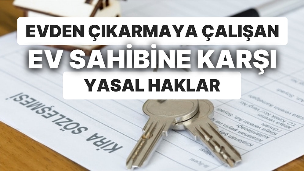 "Satacağım, Oğlum Oturacak" Diyerek Evden Çıkarmaya Çalışan Ev Sahibine Karşı Haklarınızı Biliyor musunuz?