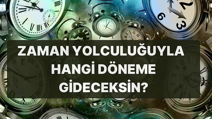 Zaman Yolculuğu Yapabilseydin Hangi Döneme Giderdin?