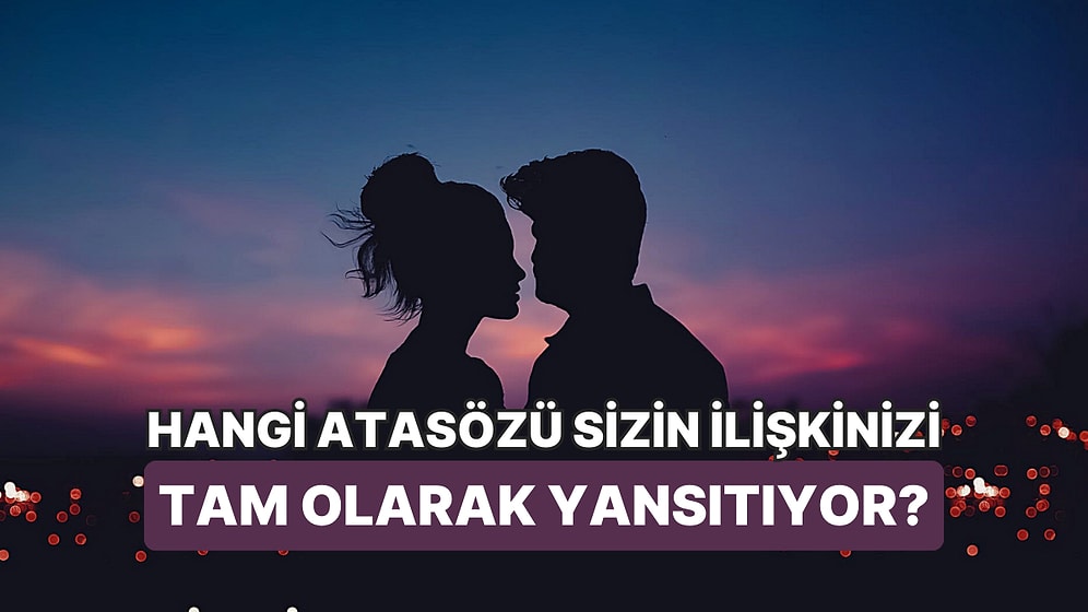 Hangi Atasözü Sizin İlişkinizi Tam Olarak Yansıtıyor?