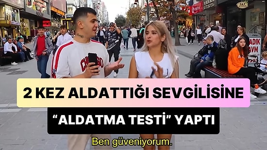 2 Kez Aldattığı Sevgilisini 'Aldatma Testi'ne Soktu: 'O Aldatmaz, Bana Aşık, Ben Bakmasam Kimse Bakmaz Buna'