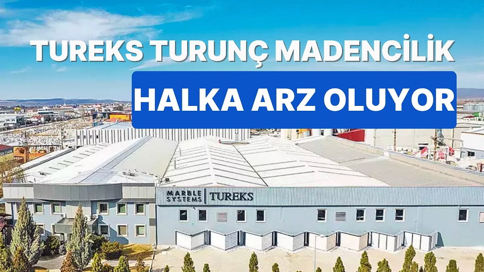 Tureks Turunç Madencilik Halka Arzı Ne Zaman? Tureks Turunç Madencilik Halka Arzından Kaç Lot Gelir?